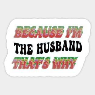 BECAUSE I'M - THE HUSBAND,THATS WHY Sticker